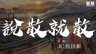 JC/陳詠桐 - 說散就散『說不上愛別說謊就一點喜歡』【動態歌詞Lyrics】