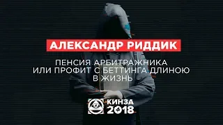 АЛЕКСАНДР РИДДИК - «Пенсия арбитражника или профит с беттинга длиною в жизнь» - КИНЗА 2018