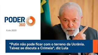"Putin não pode ficar com o terreno da Ucrânia. Talvez se discuta a Crimeia", diz Lula