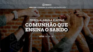 SÉRIE ATOS - ATOS 18:18-28 - Priscila, Aquila e Apolo comunhão que ensina o sabido