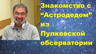 Знакомство с “Астродедом” из Пулковской обсерватории