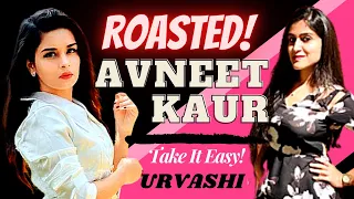 Avneet Kaur Roasted🔥 || Funny Roast Video || Take It Easy! Urvashi