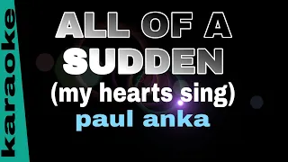 ALL OF A SUDDEN ( MY HEART SINGS ) paul anka karaoke