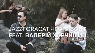 JAZZFORACAT - ГОРИЗОНТ feat. ВАЛЕРІЙ ХАРЧИШИН