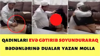 Qadınları evə gətirib lüt soyunduran molla KİMDİR? Həbs olundu. GÖRÜNTÜLƏR