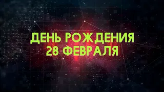 Люди рожденные 28 февраля День рождения 28 февраля Дата рождения 28 февраля правда о людях