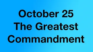 October 25: The Greatest Commandment