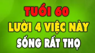 Tuổi 60 Càng LƯỜI 4 Việc Này Càng SỐNG THỌ  - Qùa Tặng Cuộc Sống