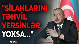 SON DƏQİQƏ! Prezident ƏN SONUNCU ŞƏRTİNİ açıqladı:"Texnika və silahlarını təhvil versinlər,yoxsa..."