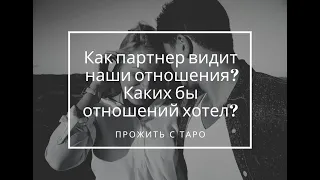 Как партнер видит ваши отношения? Каких бы отношений с вами хотел? Таро расклад онлайн