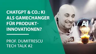 ChatGPT & Co.: KI als Gamechanger für Produktinnovationen? | Prof. Dumitrescu Tech Talk #2