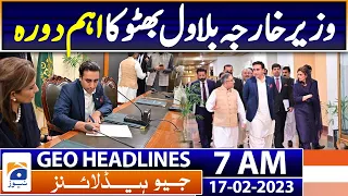 Geo News Headlines 7 AM | PPP - Important visit of Foreign Minister Bilawal Bhutto | 17th Feb 2023
