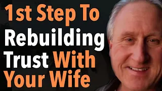 The First Step To Rebuilding Trust With Your Wife