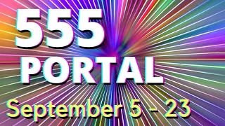 555 ASCENSION PORTAL of CHANGE... TWICE every 10 YEARS!  :)  September 5 - 23, 2021  - EARTH1111