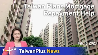 Taiwan Plans Mortgage Repayment Help, 18:30, February 16, 2023 | TaiwanPlus News