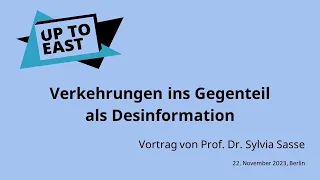 Up to East – Verkehrungen ins Gegenteil als Desinformation -  Prof. Dr. Sylvia Sasse