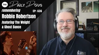 Remembering Robbie Robertson (R.I.P.) - Including The Weight and Ghost Dance | The Daily Doug