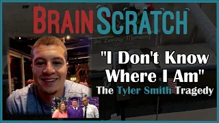 BrainScratch: I Don't Know Where I Am - The Tyler Smith Tragedy