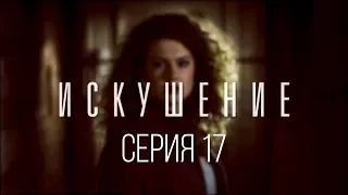 17 серия | Искушение | Мелодрама