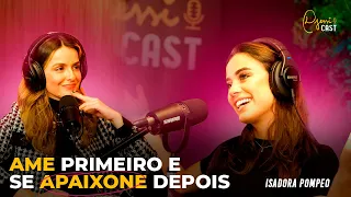 DjessiCast #1 - AME PRIMEIRO E SE APAIXONE DEPOIS - Isadora Pompeo