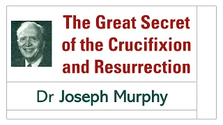 The Great Secret of the Crucifixion and Resurrection - Dr Joseph Murphy
