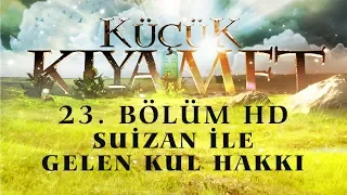 Küçük Kıyamet Bölüm 23 - HD | Suizan ile gelen kul hakkı