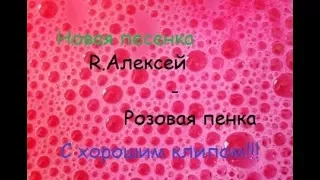 R.Алексей-Розовая пенка| Новая песенка и классный клип