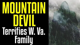 Mountain Devils - Terrifies Widow and her Children in West Virginia - Bigfoot Encounter Memoir