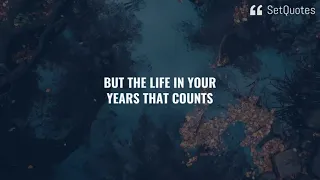 It is not the years in your life but the life in your years that counts.