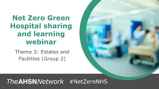 Net Zero Green Hospital Sharing & Learning event: Theme 3 Estates and Facilities (Group 2)