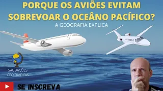 PORQUE OS AVIÕES EVITAM LONGAS TRAVESSIAS SOBRE O OCEÂNO PACÍFICO - A GEOGRAFIA EXPLICA