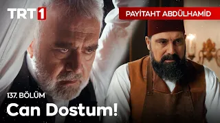 "Canımı, kanımı istesinler dostum için vereyim!" I Payitaht Abdülhamid 137. Bölüm