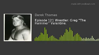 Episode 121 Wrestler: Greg "The Hammer" Valentine.