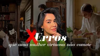 7 erros que uma mulher virtuosa NÃO comete!