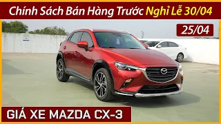 Giá xe Mazda CX-3 cuối tháng 04, trước nghỉ lễ 30/04. Rẻ ngang xe Kia Sonet và Hyundai Venue