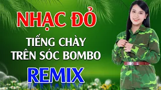 Tiếng Chày Trên Sóc BomBo, Chào Em Cô Gái Lam Hồng Remix - LK Nhạc Đỏ Cách Mạng Tiền Chiến Remix