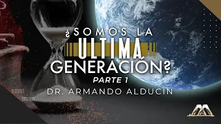¿Somos la Última Generación? Parte 1 | Dr. Armando Alducin