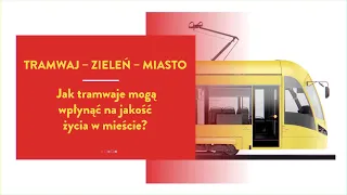 TRAMWAJ - ZIELEŃ - MIASTO - Jak tramwaje mogą wpłynąć na jakość życia w mieście?