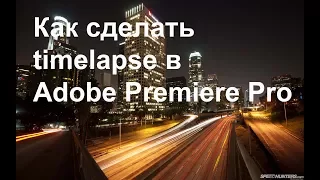 Adobe Premiere Pro - Как сделать timelapse