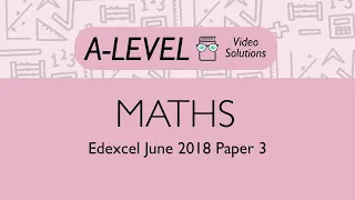 Maths A-level - June 2018 Paper 3 | PMT Education