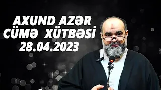 Axund Azər :  Cümə  xütbəsi  28.04.2023