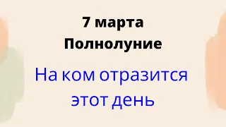 7 марта Полнолуние - На ком больше всего отразится этот день?