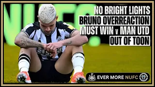 NUFC NO BRIGHT LIGHTS | BRUNO OVERREACTION | MUST WIN v MAN UTD | OUT OF TOON