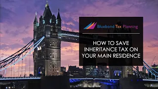 How to save Inheritance Tax on your main residence | Bluebond Tax Planning
