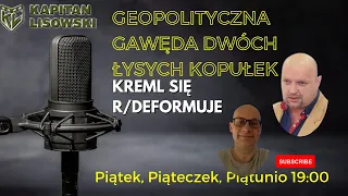 Geopolityczna Gawęda Dwóch Łysych Kopułek. Kreml się R/Deformuje. Marek Meissner & Kapitan Lisowski