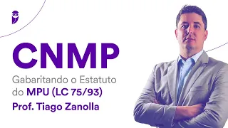 CNMP: Gabaritando o Estatuto do MPU (LC 75/93) - Prof. Tiago Zanolla