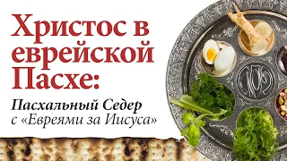 Христос в еврейской Пасхе: Пасхальный Седер с «Евреями за Иисуса»