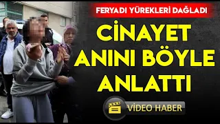 CİNAYET ANINI BÖYLE ANLATTI