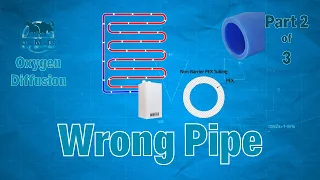 Oxygen Diffusion (2 of 3) - Wrong In-Floor Radiant Heat Pipe Installed Damaged Boiler