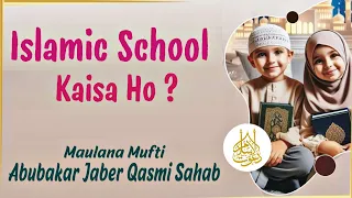 Islamic School Kaisa Ho ? By Mufti Abubakar Jaber Qasmi Sahab